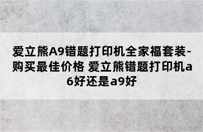 爱立熊A9错题打印机全家福套装-购买最佳价格 爱立熊错题打印机a6好还是a9好